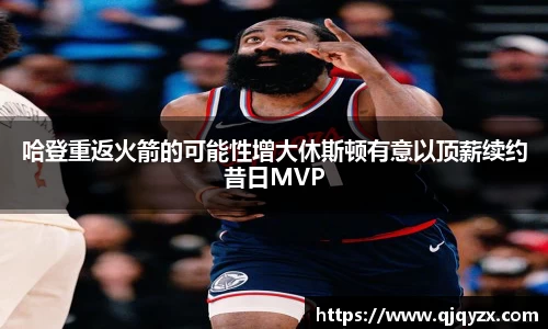 哈登重返火箭的可能性增大休斯顿有意以顶薪续约昔日MVP