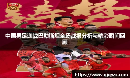 中国男足迎战巴勒斯坦全场战报分析与精彩瞬间回顾