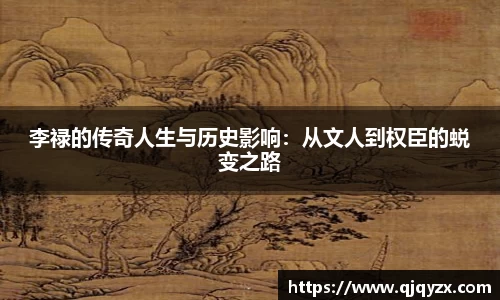 李禄的传奇人生与历史影响：从文人到权臣的蜕变之路