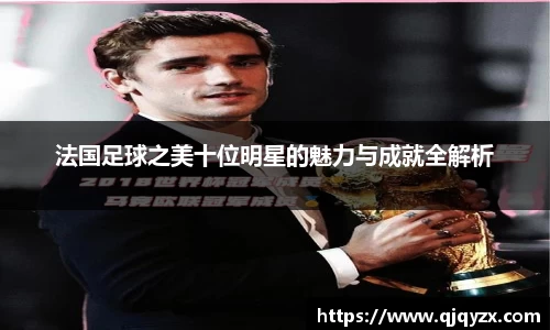 法国足球之美十位明星的魅力与成就全解析