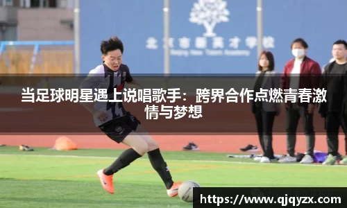 当足球明星遇上说唱歌手：跨界合作点燃青春激情与梦想